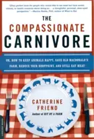 El carnívoro compasivo: O cómo hacer felices a los animales, salvar la granja del viejo Macdonald, reducir tu huella ecológica y seguir comiendo carne. - The Compassionate Carnivore: Or, How to Keep Animals Happy, Save Old Macdonald's Farm, Reduce Your Hoofprint, and Still Eat Meat