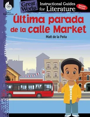 Ultima Parada de la Calle Market: Guía didáctica de literatura: Guía didáctica de la literatura - Ultima Parada de la Calle Market (Last Stop on Market Street): An Instructional Guide for Literature: An Instructional Guide for Literature