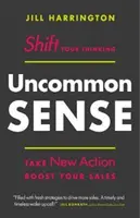 Uncommon Sense: Cambia tu forma de pensar. Tome nuevas medidas. Aumente sus ventas - Uncommon Sense: Shift Your Thinking. Take New Action. Boost Your Sales