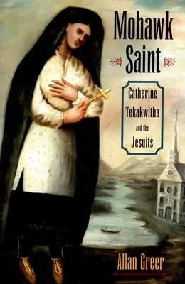 Santa Mohawk: Catherine Tekakwitha y los jesuitas - Mohawk Saint: Catherine Tekakwitha and the Jesuits