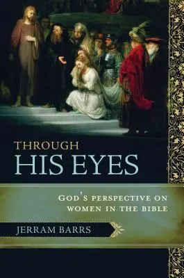 A través de sus ojos: la perspectiva de Dios sobre la mujer en la Biblia - Through His Eyes: God's Perspective on Women in the Bible