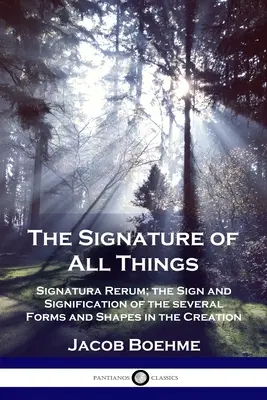 La Firma de Todas las Cosas: Signatura Rerum; el Signo y la Significación de las diversas Formas y Formas en la Creación - The Signature of All Things: Signatura Rerum; the Sign and Signification of the several Forms and Shapes in the Creation