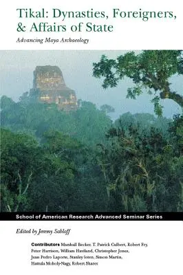 Tikal: Dinastías, extranjeros y asuntos de Estado: Avances en la arqueología maya - Tikal: Dynasties, Foreigners, and Affairs of State: Advancing Maya Archaeology