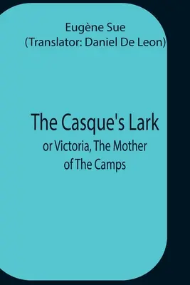 La alondra de Casque; o Victoria, la madre de los Camps - The Casque'S Lark; Or Victoria, The Mother Of The Camps