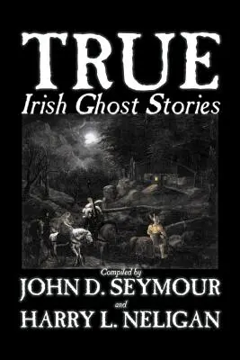 True Irish Ghost Stories, Compiled by St. John D. Seymour, Ficción, Cuentos de hadas, Cuentos populares, Leyendas y mitología, Fantasmas, Terror - True Irish Ghost Stories, Compiled by St. John D. Seymour, Fiction, Fairy Tales, Folk Tales, Legends & Mythology, Ghost, Horror