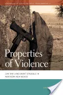 Propiedades de la violencia: La ley y la lucha por las concesiones de tierras en el norte de Nuevo México - Properties of Violence: Law and Land Grant Struggle in Northern New Mexico