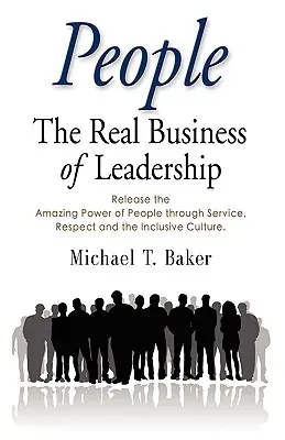 Personas: El verdadero negocio del liderazgo - Libere el asombroso poder de las personas a través del servicio, el respeto y la cultura inclusiva - People: The Real Business of Leadership - Release the Amazing Power of People Through Service, Respect and the Inclusive Cultu