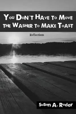 No hace falta mover la lavadora para hacer tostadas: Reflexiones - You Don't Have to Move The Washer to Make Toast: Reflections