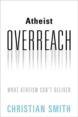 Atheist Overreach: Lo que el ateísmo no puede ofrecer - Atheist Overreach: What Atheism Can't Deliver