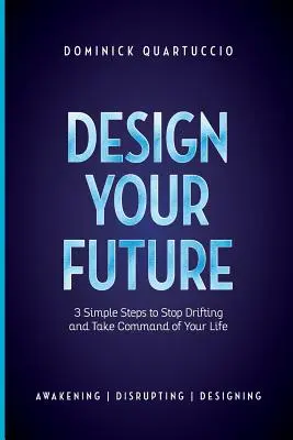 Diseña tu futuro: 3 sencillos pasos para dejar de ir a la deriva y empezar a vivir - Design Your Future: 3 Simple Steps to Stop Drifting and Start Living