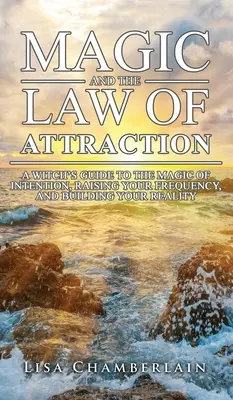 La Magia y la Ley de la Atracción: Guía de una Bruja para la Magia de la Intención, Elevando tu Frecuencia y Construyendo tu Realidad - Magic and the Law of Attraction: A Witch's Guide to the Magic of Intention, Raising Your Frequency, and Building Your Reality