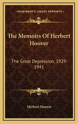 Memorias de Herbert Hoover: La Gran Depresión, 1929-1941 - The Memoirs Of Herbert Hoover: The Great Depression, 1929-1941