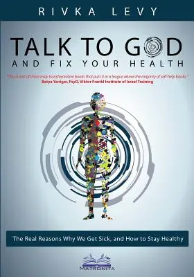 Hable con Dios y cure su salud: Las verdaderas razones por las que enfermamos y cómo mantenernos sanos - Talk to God and Fix Your Health: The Real Reasons Why We Get Sick, and How to Stay Healthy