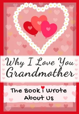 Por Qué Te Quiero Abuela: El Libro Que Escribí Sobre Nosotros Perfecto Para Niños Regalo de San Valentín, Cumpleaños, Navidad, Aniversarios, Día de la Madre o - Why I Love You Grandmother: The Book I Wrote About Us Perfect for Kids Valentine's Day Gift, Birthdays, Christmas, Anniversaries, Mother's Day or