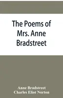 Los poemas de la Sra. Anne Bradstreet (1612-1672) junto con sus restos en prosa - The poems of Mrs. Anne Bradstreet (1612-1672) together with her prose remains