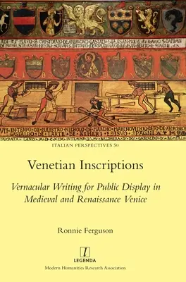 Inscripciones venecianas: La escritura vernácula para la exhibición pública en la Venecia medieval y renacentista - Venetian Inscriptions: Vernacular Writing for Public Display in Medieval and Renaissance Venice