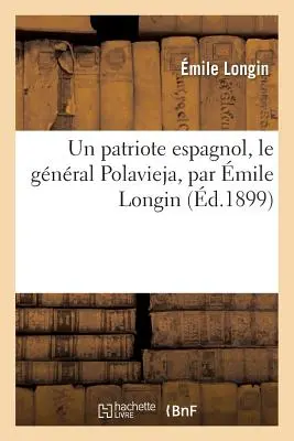 Un Patriote Español, Le Gnral Polavieja, Par mile Longin - Un Patriote Espagnol, Le Gnral Polavieja, Par mile Longin