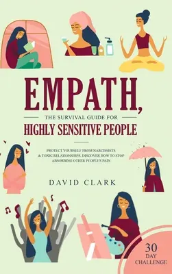 Empath, La Guía de Supervivencia para Personas Altamente Sensibles: Protégete De Narcisistas Y Relaciones Tóxicas Descubre Cómo Dejar De Absorber Otras P - Empath, The Survival Guide for Highly Sensitive People: Protect Yourself From Narcissists & Toxic Relationships Discover How to Stop Absorbing Other P