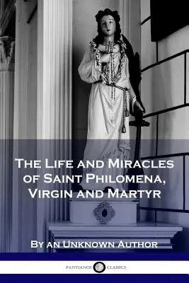 Vida y milagros de Santa Filomena, virgen y mártir - The Life and Miracles of Saint Philomena, Virgin and Martyr