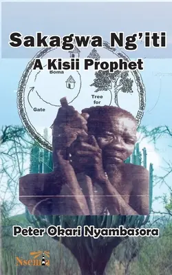 Sakagwa Ng'iti: Un profeta de Kisii - Sakagwa Ng'iti: A Kisii Prophet