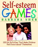 Juegos de autoestima: 300 actividades divertidas que hacen que los niños se sientan bien consigo mismos - Self-Esteem Games: 300 Fun Activities That Make Children Feel Good about Themselves