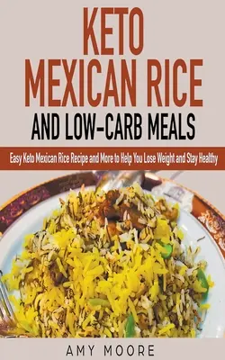 Arroz Mexicano Keto y Comidas Bajas en Carbohidratos Receta Fácil de Arroz Mexicano Keto y Más para Ayudarte a Perder Peso y Mantenerte Saludable - Keto Mexican Rice and Low-Carb Meals Easy Keto Mexican Rice Recipe and More to Help You Lose Weight and Stay Healthy