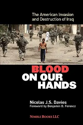 Sangre en nuestras manos: La invasión y destrucción de Irak por Estados Unidos - Blood on Our Hands: The American Invasion and Destruction of Iraq