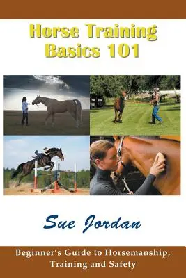 Fundamentos del adiestramiento de caballos 101: Guía para principiantes sobre equitación, adiestramiento y seguridad - Horse Training Basics 101: Beginner's Guide to Horsemanship, Training and Safety