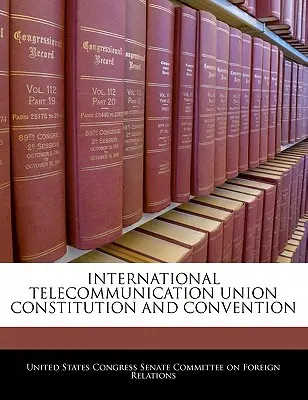 Constitución y Convenio de la Unión Internacional de Telecomunicaciones - International Telecommunication Union Constitution and Convention