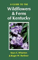 Guía de flores silvestres y helechos de Kentucky - A Guide to the Wildflowers and Ferns of Kentucky