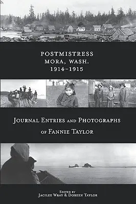 Postmistress-Mora, Wash. 1914-1915: Diario y fotografías de Fannie Taylor - Postmistress-Mora, Wash. 1914-1915: Journal Entries and Photographs of Fannie Taylor