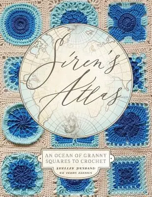 Siren's Atlas UK Terms Edition: Un océano de cuadrados de abuelita para tejer a ganchillo - Siren's Atlas UK Terms Edition: An Ocean of Granny Squares to Crochet