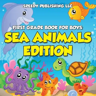 Libro de primer grado para niños: Edición de animales marinos - First Grade Book For Boys: Sea Animals Edition