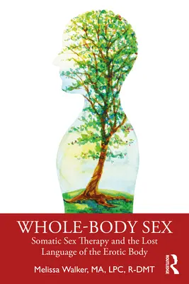 Whole-Body Sex: La terapia sexual somática y el lenguaje perdido del cuerpo erótico - Whole-Body Sex: Somatic Sex Therapy and the Lost Language of the Erotic Body