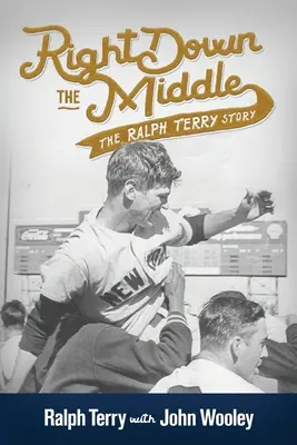 Right down the Middle: La historia de Ralph Terry - Right down the Middle: The Ralph Terry Story