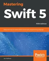 Mastering Swift 5 - Fifth Edition - Quinta edición: Profundiza en la última edición del lenguaje de programación Swift - Mastering Swift 5 - Fifth Edition - Fifth Edition: Deep dive into the latest edition of the Swift programming language