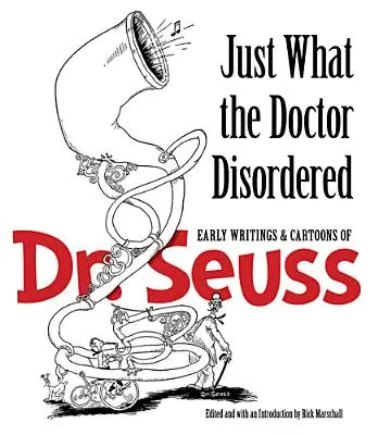 Just What the Doctor Disordered: Primeros escritos e historietas del Dr. Seuss - Just What the Doctor Disordered: Early Writings & Cartoons of Dr. Seuss