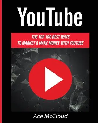 YouTube: Las 100 Mejores Formas De Comercializar Y Ganar Dinero Con YouTube - YouTube: The Top 100 Best Ways To Market & Make Money With YouTube