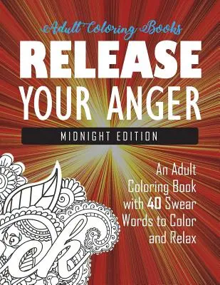 Libera tu ira: Edición Medianoche: Un libro para colorear con 40 palabrotas para colorear y relajarse - Release Your Anger: Midnight Edition: An Adult Coloring Book with 40 Swear Words to Color and Relax