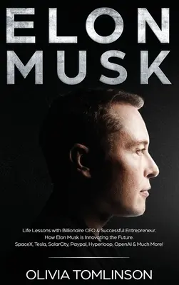 Elon Musk: Lecciones de vida del multimillonario y exitoso empresario. Cómo Elon Musk está innovando el futuro - Elon Musk: Life Lessons with Billionaire CEO & Successful Entrepreneur. How Elon Musk is Innovating the Future