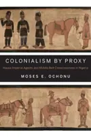 Colonialism by Proxy: Los agentes imperiales hausa y la conciencia del Cinturón Medio en Nigeria - Colonialism by Proxy: Hausa Imperial Agents and Middle Belt Consciousness in Nigeria