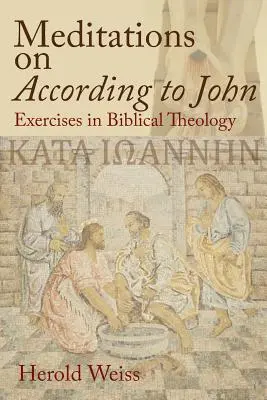 Meditaciones sobre Según Juan: Ejercicios de teología bíblica - Meditations on According to John: Exercises in Biblical Theology