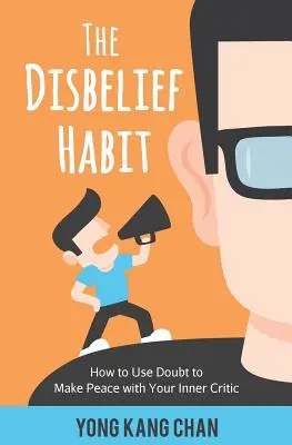 El hábito de la incredulidad: Cómo utilizar la duda para hacer las paces con tu crítico interior - The Disbelief Habit: How to Use Doubt to Make Peace with Your Inner Critic