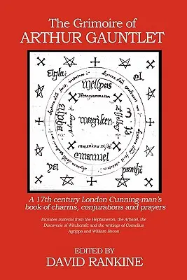 El Grimorio de Arturo Gauntlet: Un Libro de Encantamientos, Conjuros y Oraciones de un Astuto Londinense del Siglo XVII - The Grimoire of Arthur Gauntlet: A 17th Century London Cunning-man's Book of Charms, Conjurations and Prayers