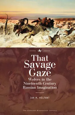 La mirada salvaje: Los lobos en la imaginación rusa del siglo XIX - That Savage Gaze: Wolves in the Nineteenth-Century Russian Imagination