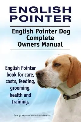 Pointer Inglés. Manual del Propietario del Perro Pointer Inglés. Libro de cuidados, costes, alimentación, peluquería, salud y adiestramiento del Pointer Inglés. - English Pointer. English Pointer Dog Complete Owners Manual. English Pointer book for care, costs, feeding, grooming, health and training.