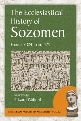 Historia eclesiástica de Sozomen: De Ad 324 a Ad 425 - The Ecclesiastical History of Sozomen: From Ad 324 to Ad 425