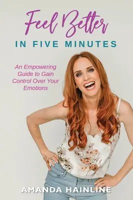 Siéntase mejor en cinco minutos: Guía para controlar las emociones - Feel Better in Five Minutes: An Empowering Guide to Gain Control of Your Emotions