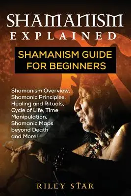 El Chamanismo Explicado: Guía de chamanismo para principiantes - Shamanism Explained: Shamanism Guide for Beginners