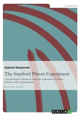 El Experimento de la Prisión de Stanford: Un experimento psicológico sobre la exploración del comportamiento humano bajo encarcelamiento - The Stanford Prison Experiment: A psychological experiment about the exploration of human behavior under imprisonment